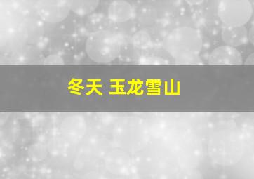 冬天 玉龙雪山